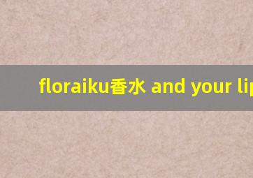 floraiku香水 and your lips